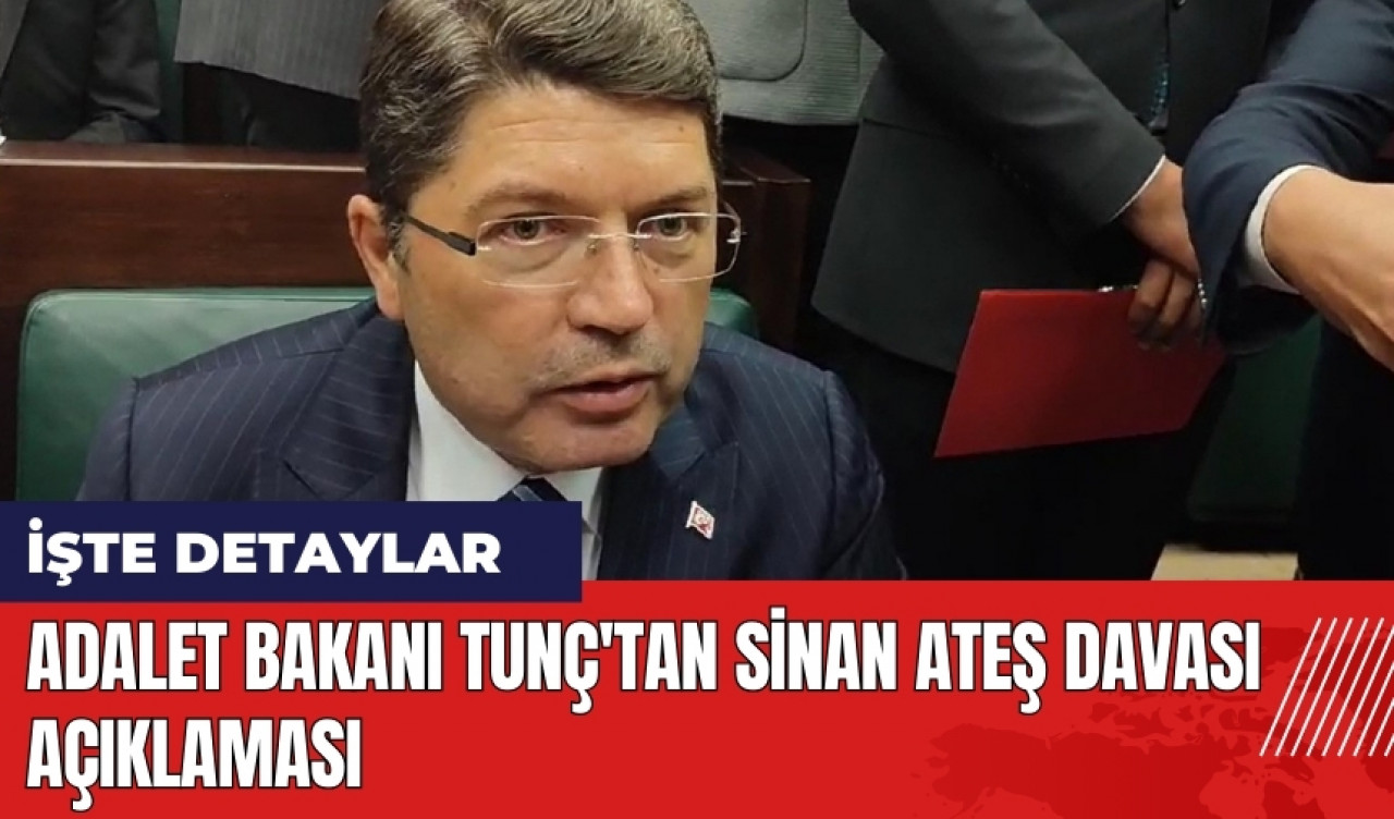 Adalet Bakanı Tunç'tan Sinan Ateş davası açıklaması