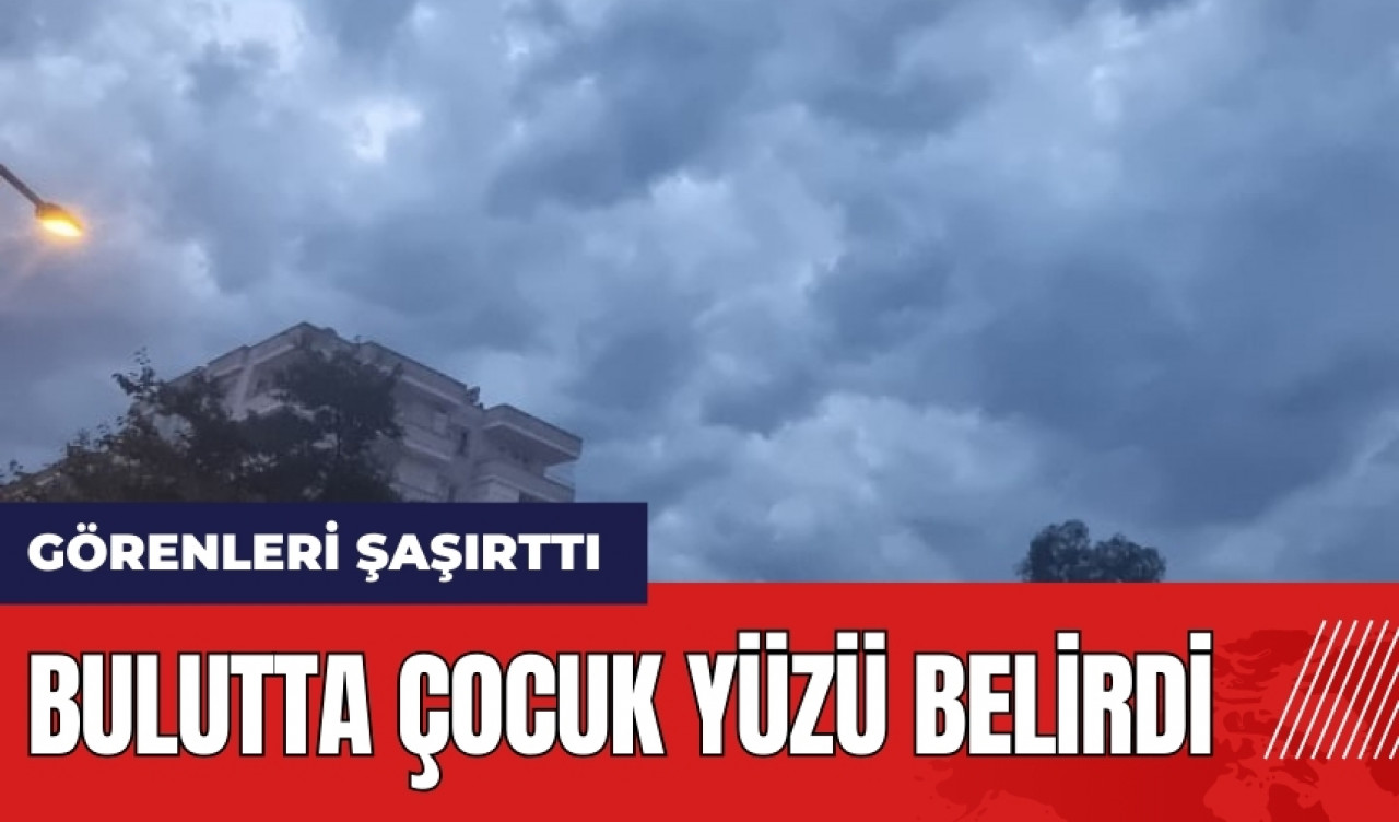 Adana Kozan'da bulutta çocuk yüzü belirdi