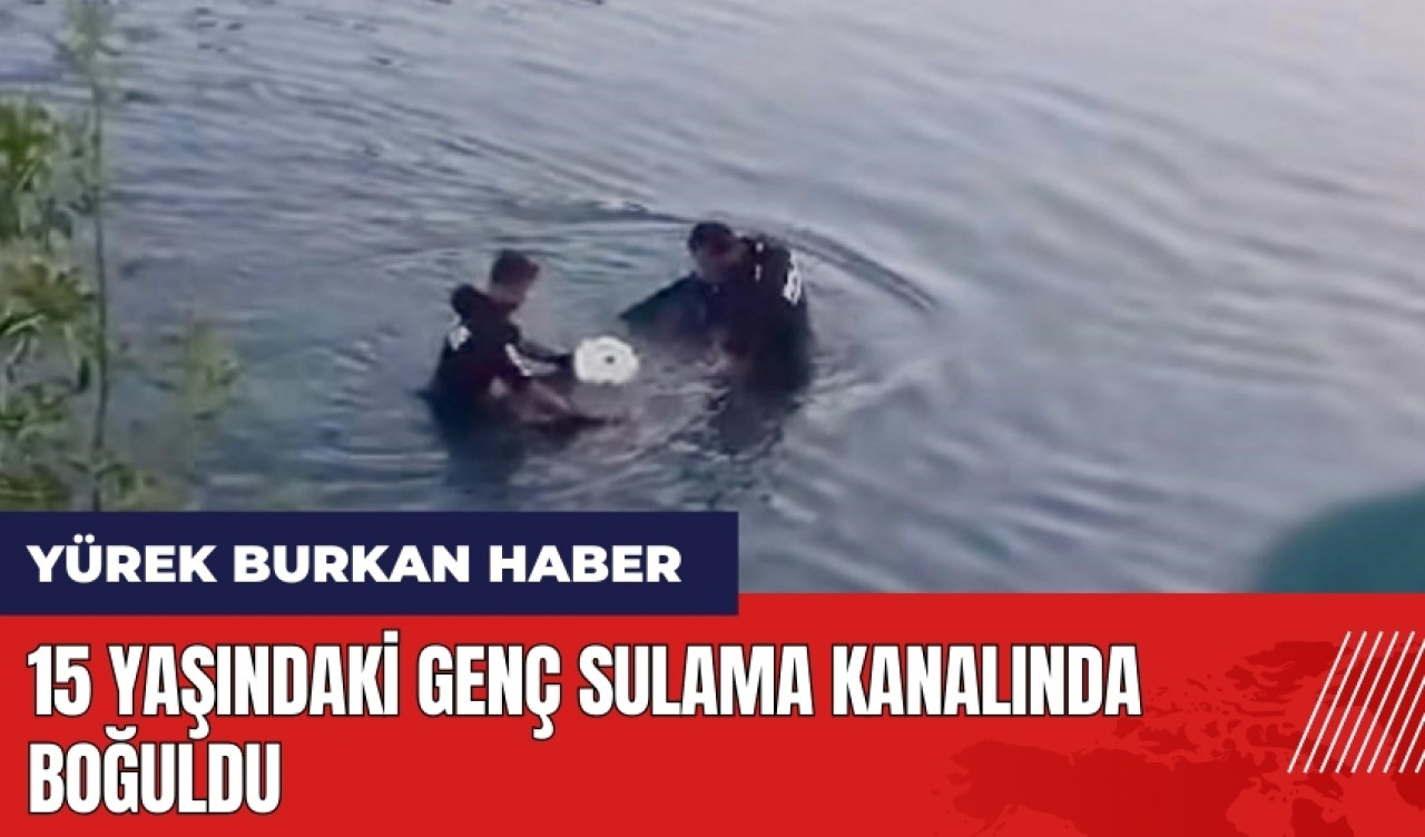 Adana Yüreğir'de 15 yaşındaki genç sulama kanalında boğuldu