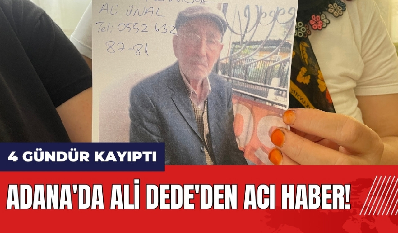 Adana'da 4 gündür kayıp Ali Dede'den acı haber!