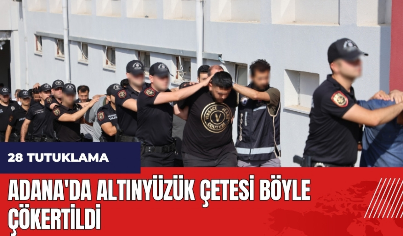 Adana'da Altınyüzük çetesi böyle çökertildi