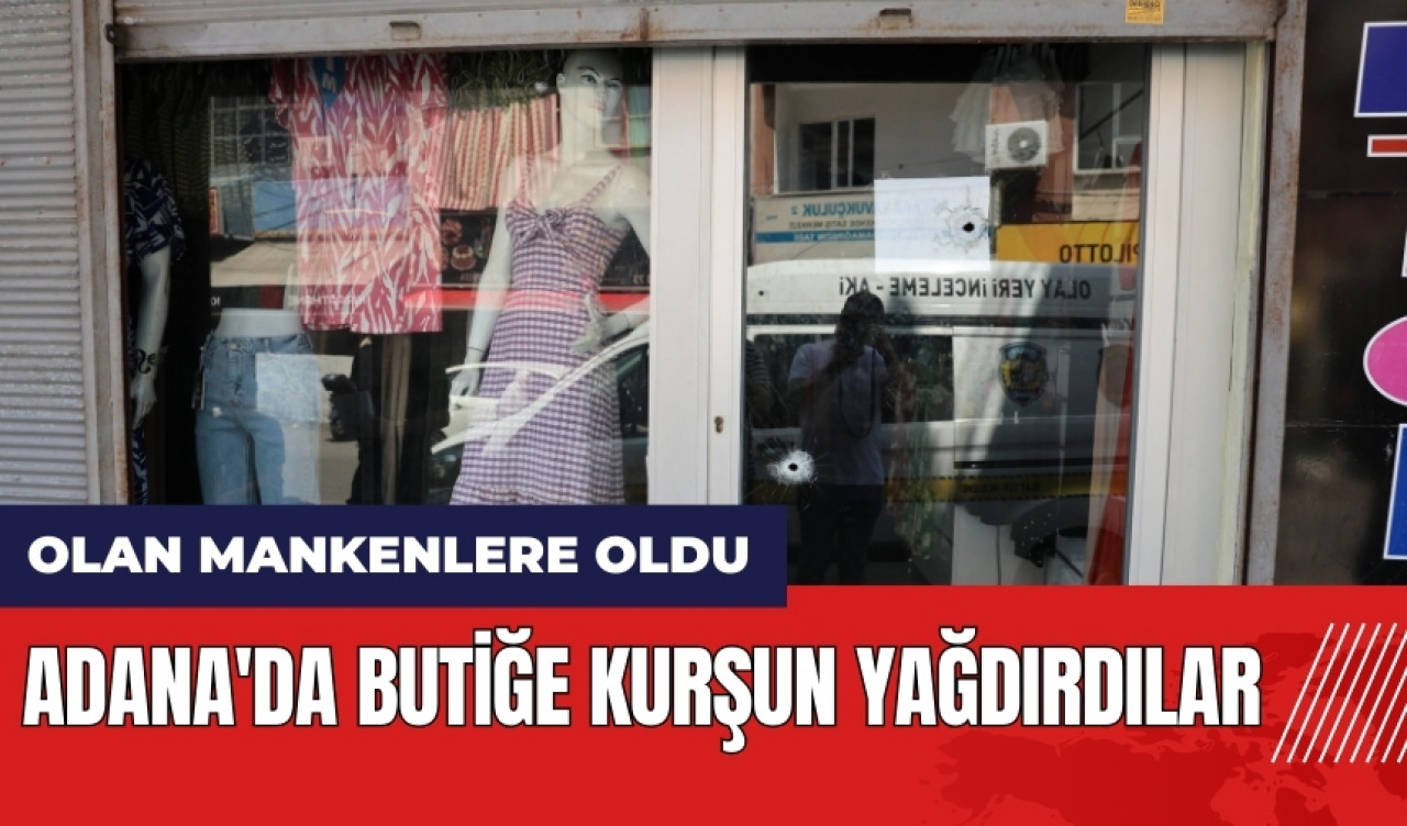 Adana'da butiğe kurşun yağdırdılar! Olan mankenlere oldu