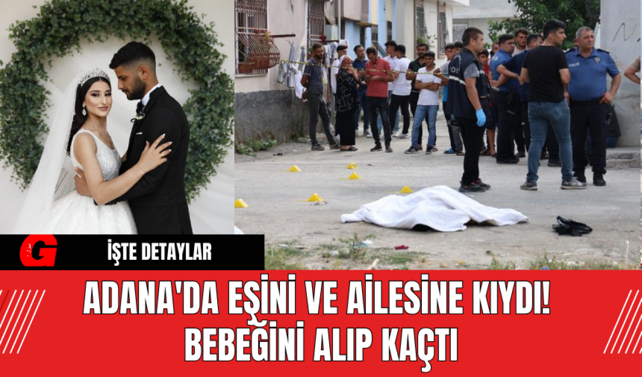 Adana'da Eşini Ve Ailesine Kıydı! Bebeğini Alıp Kaçtı