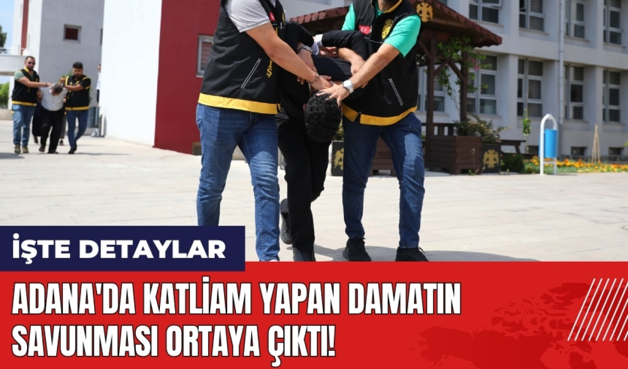 Adana'da katl*am yapan damatın savunması ortaya çıktı!