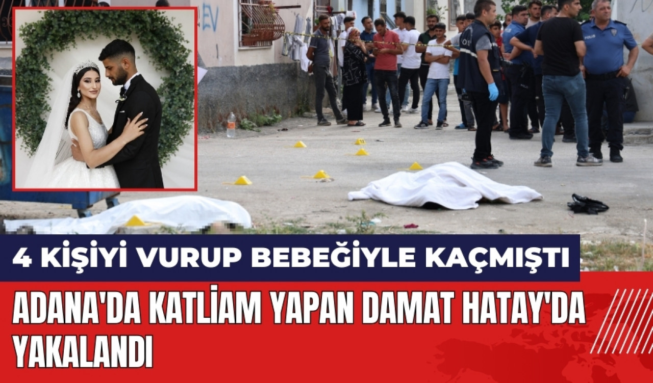 Adana'da katli*m yapan damat Hatay'da yakalandı