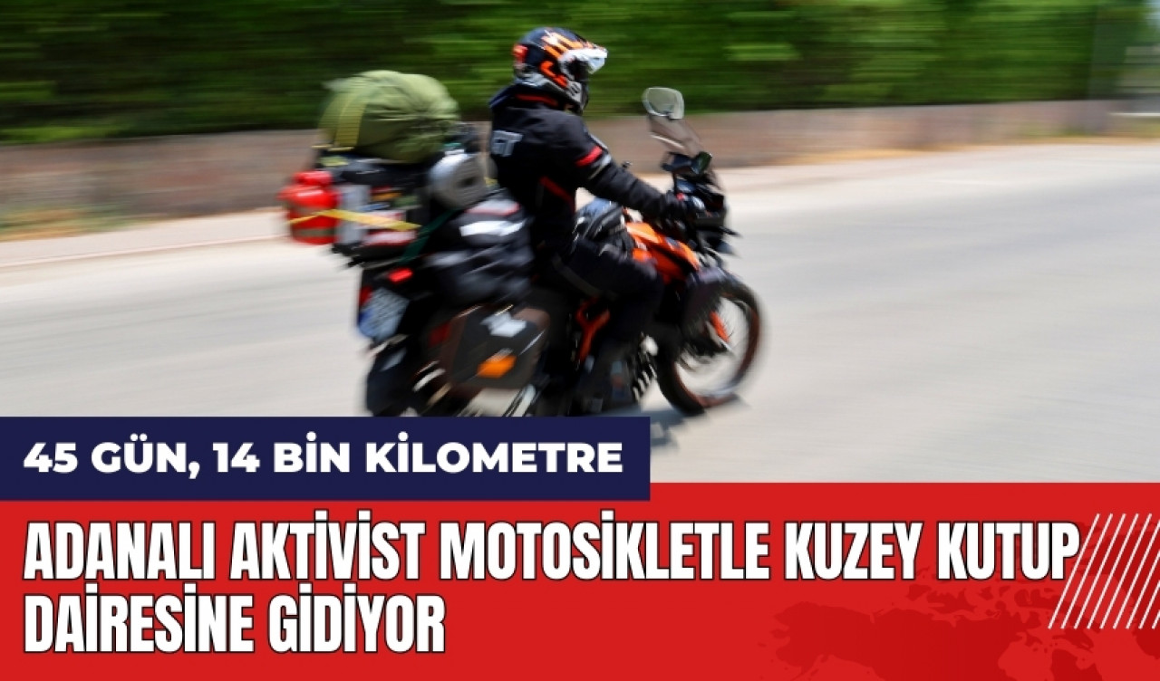 Adanalı aktivist motosikletle kuzey kutup dairesine gidiyor