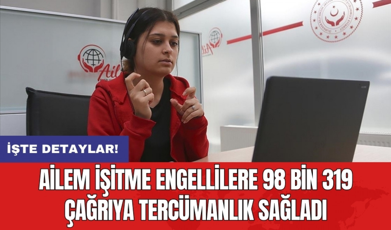 AİLEM işitme engellilere 98 bin 319 çağrıya tercümanlık sağladı