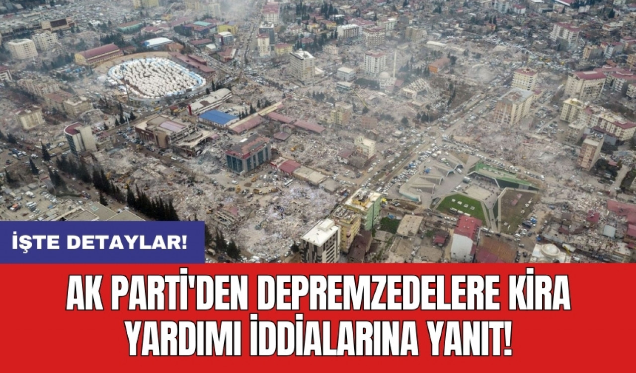 AK Parti'den depremzedelere kira yardımı iddialarına yanıt!