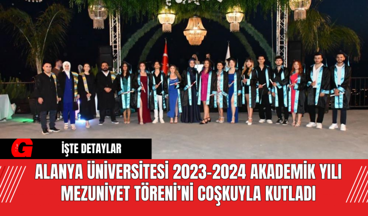 Alanya Üniversitesi 2023-2024 Akademik Yılı Mezuniyet Töreni’ni Coşkuyla Kutladı