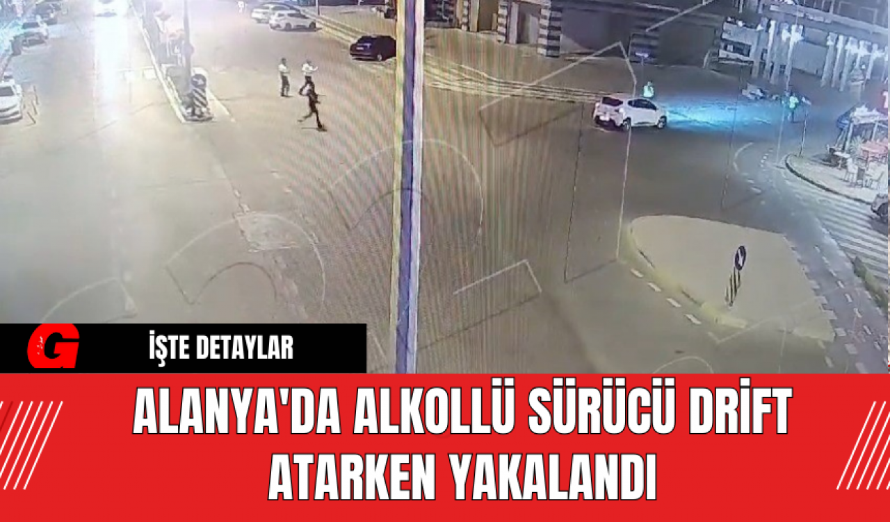 Alanya'da Alkollü Sürücü Drift Atarken Yakalandı