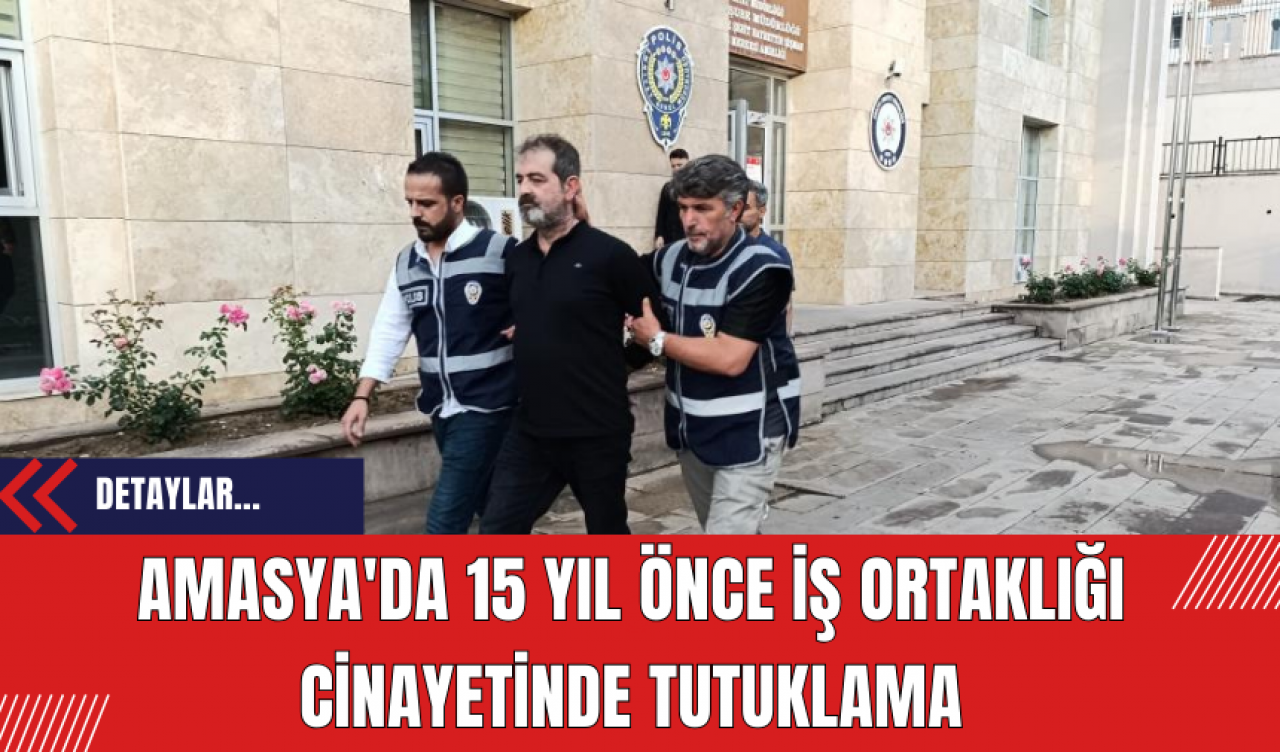 Amasya'da 15 Yıl Önce İş Ortaklığı Cinayetinde Tutuklama