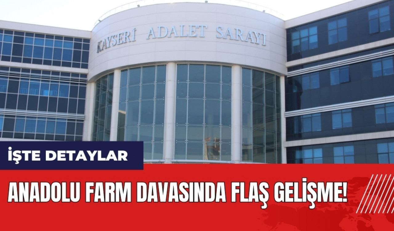 Anadolu Farm davasında flaş gelişme!