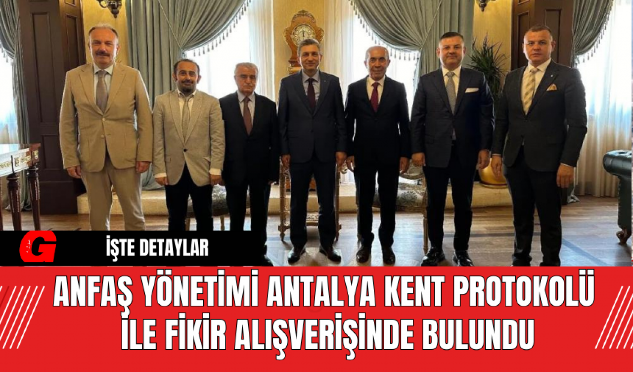 ANFAŞ Yönetimi Antalya Kent Protokolü ile Fikir Alışverişinde Bulundu