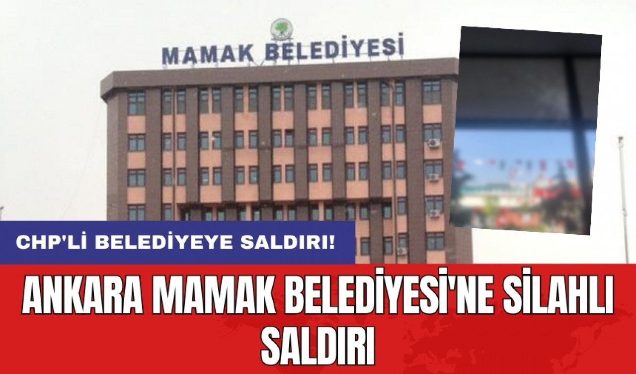 Ankara Mamak Belediyesi'ne silahlı saldırı!