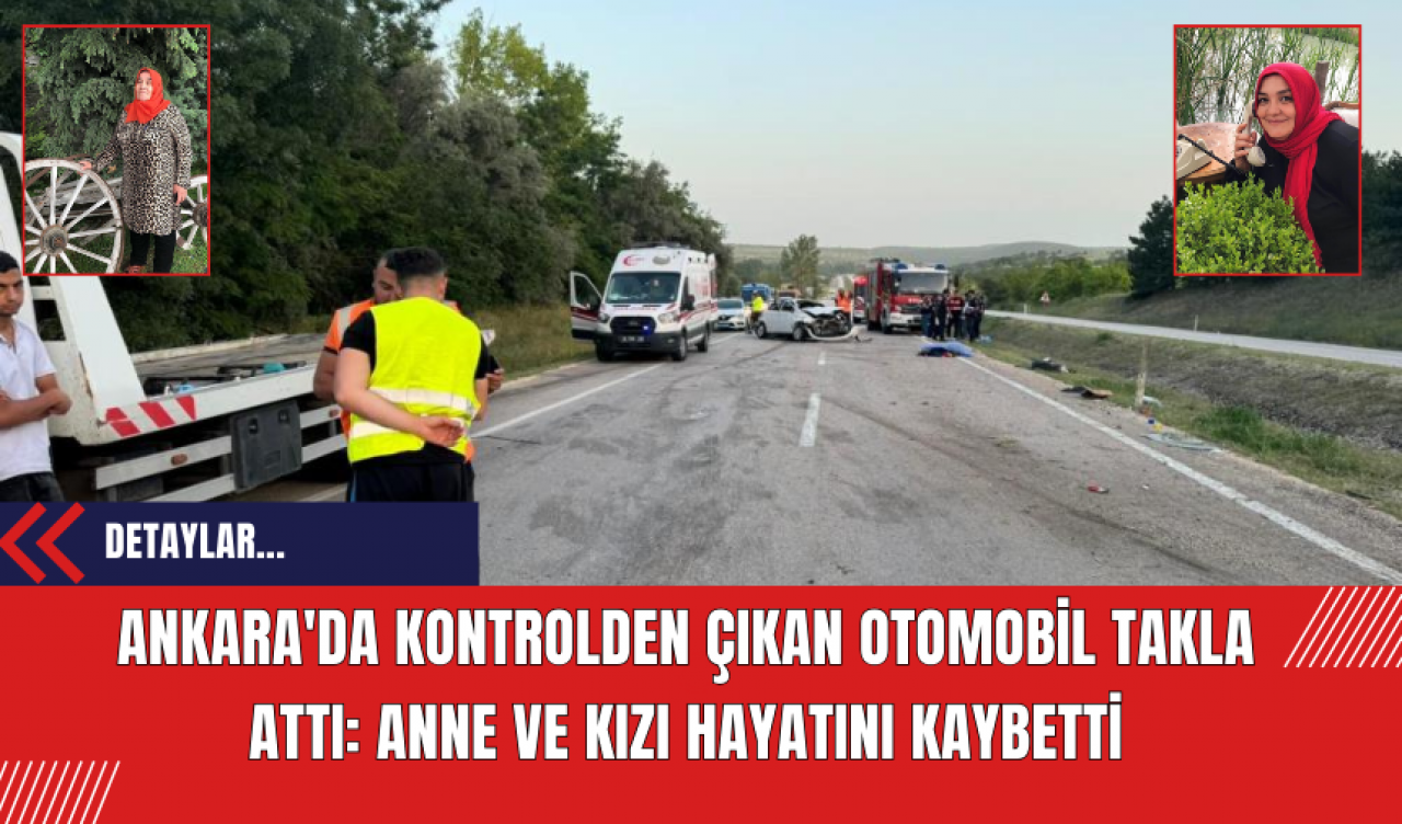 Ankara'da Kontrolden Çıkan Otomobil Takla Attı: Anne ve Kızı Hayatını Kaybetti