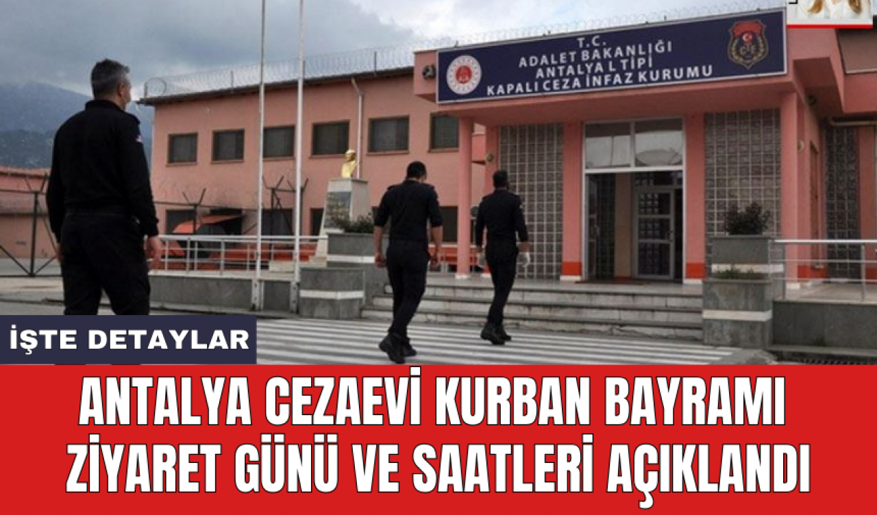 Antalya cezaevi Kurban Bayramı ziyaret günü ve saatleri açıklandı