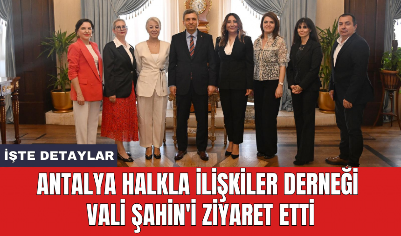 Antalya Halkla İlişkiler Derneği Vali Şahin'i ziyaret etti