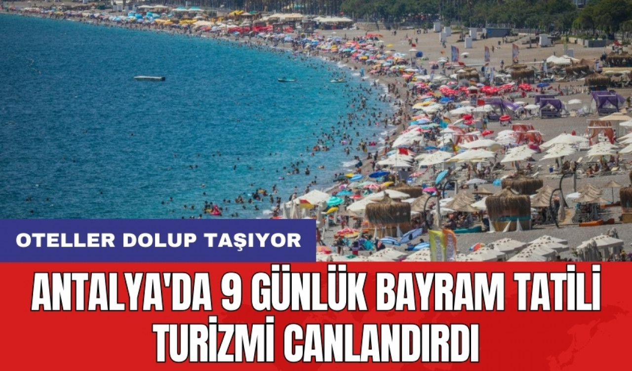 Antalya'da 9 günlük bayram tatili turizmi canlandırdı: Oteller dolup taşıyor