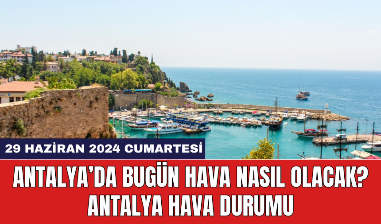 Antalya hava durumu 29 Haziran 2024 Cumartesi