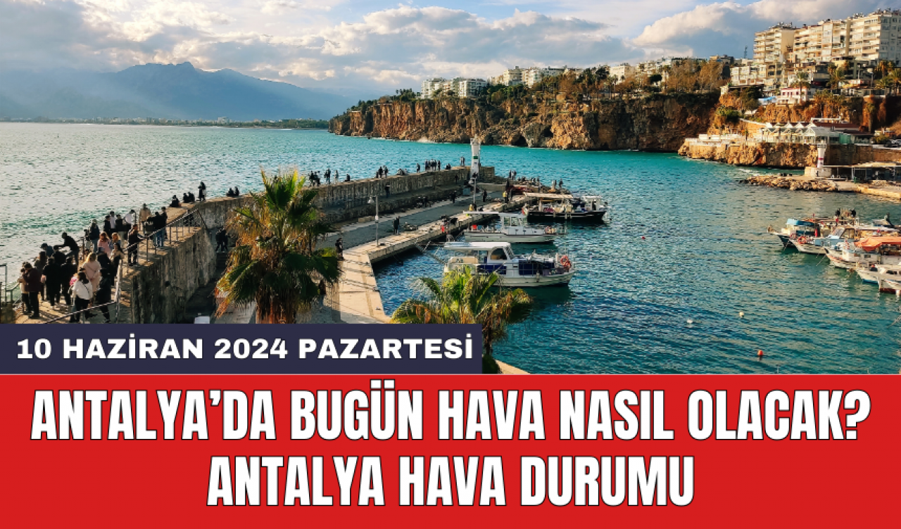 Antalya hava durumu 10 Haziran 2024 Pazartesi