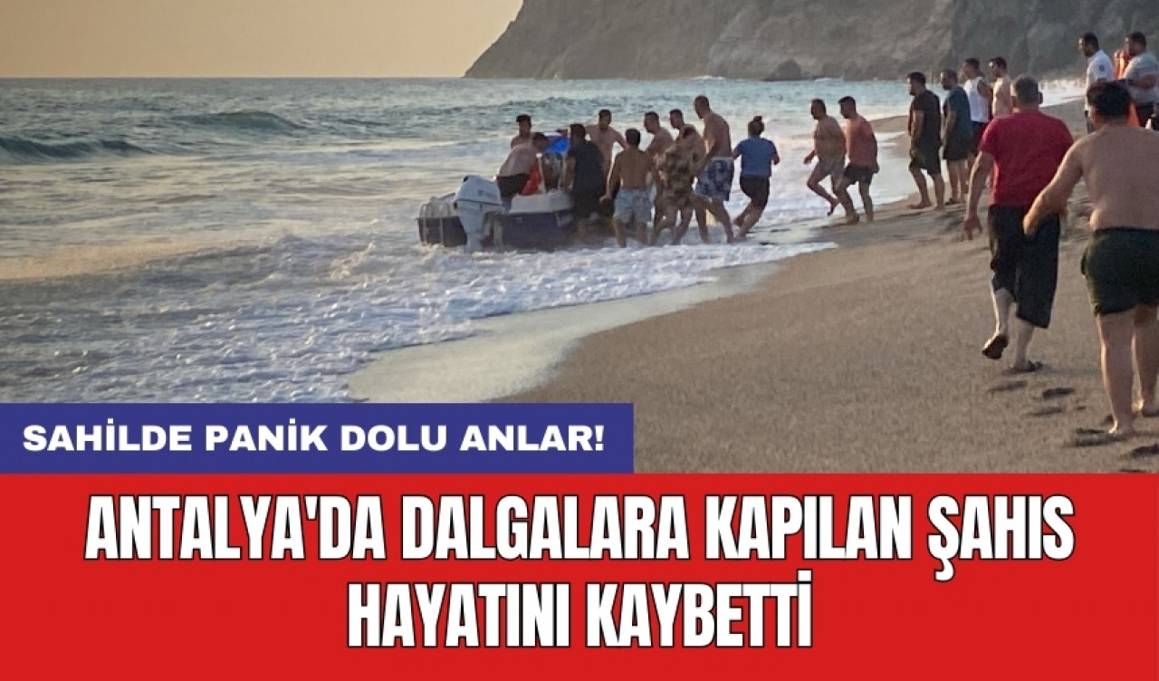 Antalya'da dalgalara kapılan şahıs hayatını kaybetti