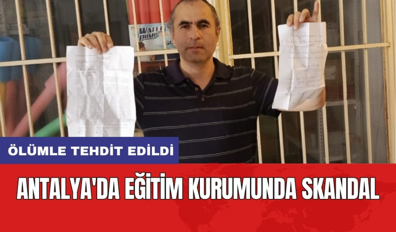 ANTALYA'DA EĞİTİM KURUMUNDA SKANDAL: ÖLÜMLE TEHDİT EDİLDİ