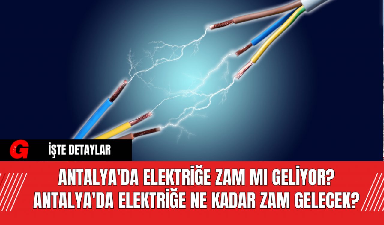 Antalya'da Elektriğe Zam Mı Geliyor? Antalya'da Elektriğe Ne Kadar Zam Gelecek?