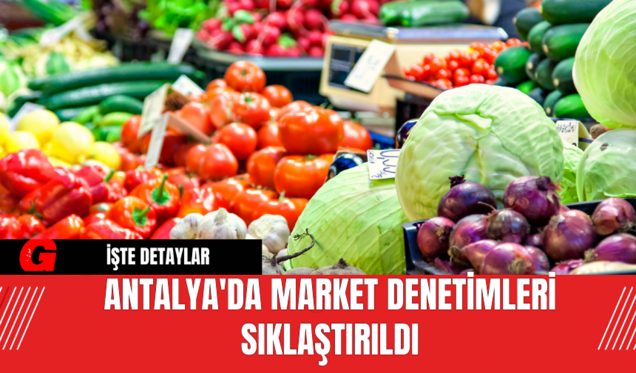 Antalya'da Market Denetimleri Sıklaştırıldı