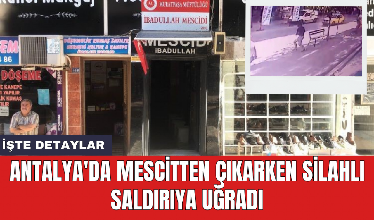 Antalya'da mescitten çıkarken silahlı saldırıya uğradı