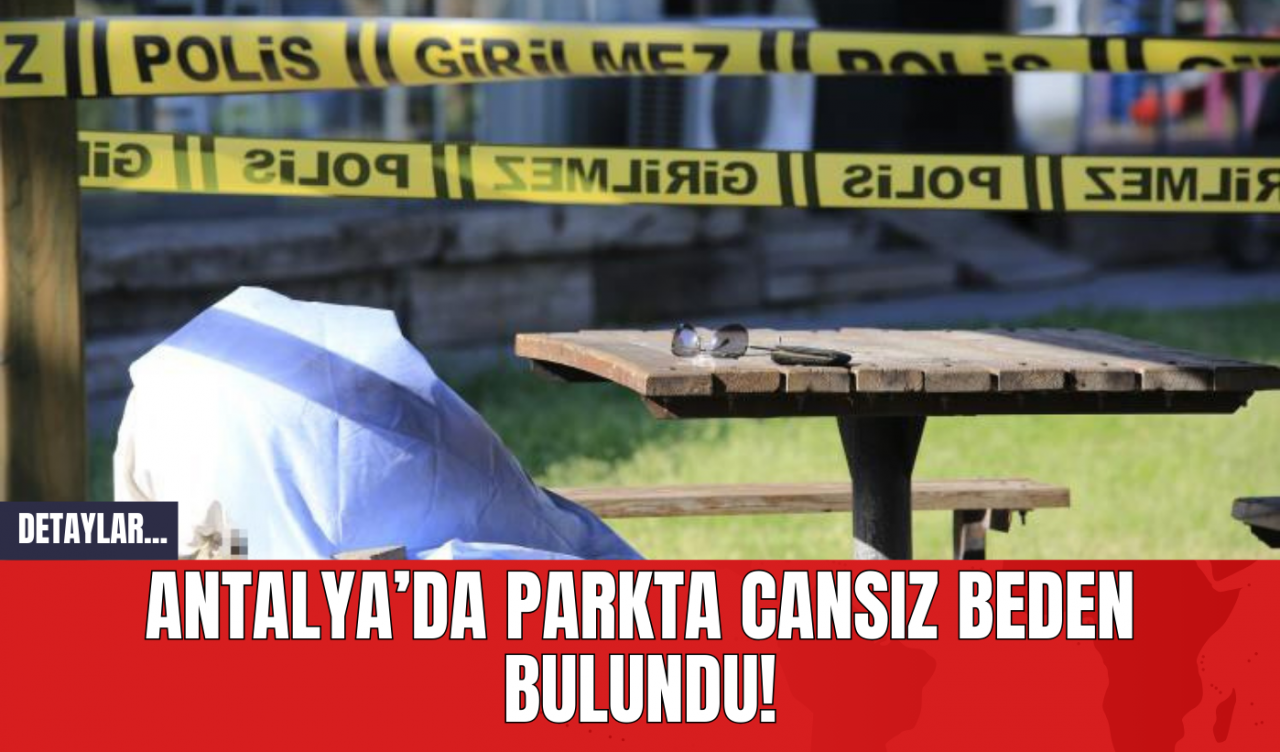 Antalya’da Parkta Cansız Beden Bulundu!