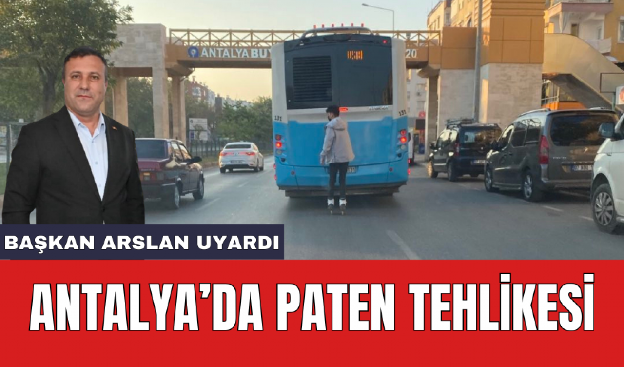 Antalya’da paten tehlikesi: Başkan Arslan uyardı