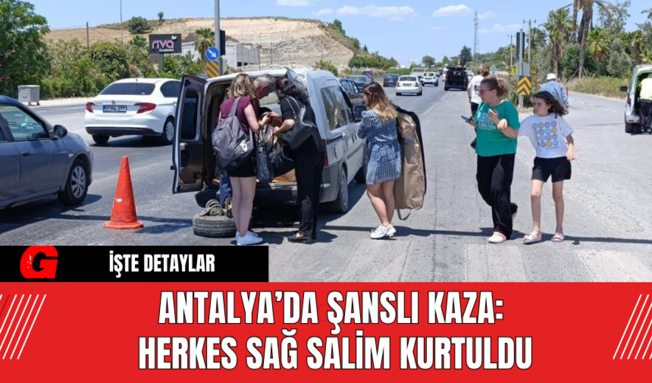 Antalya’da Şanslı Kaza: Herkes Sağ Salim Kurtuldu