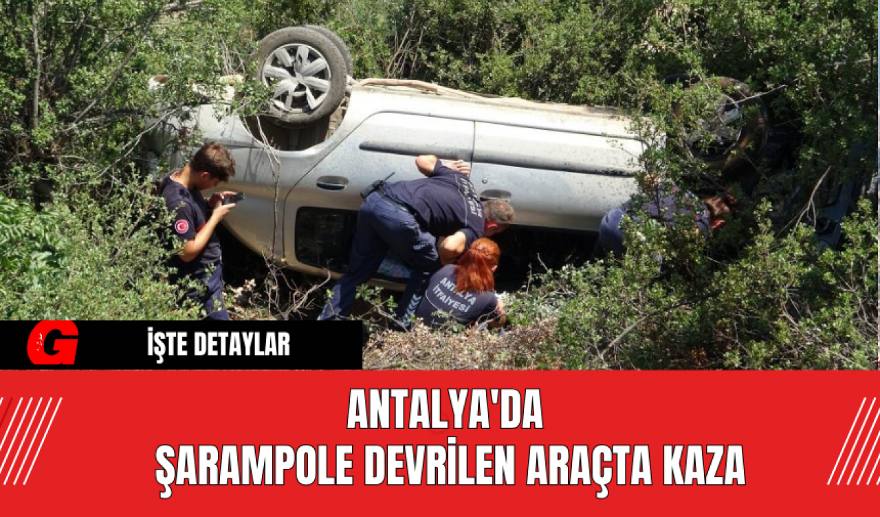 Antalya'da Şarampole Devrilen Araçta Kaza