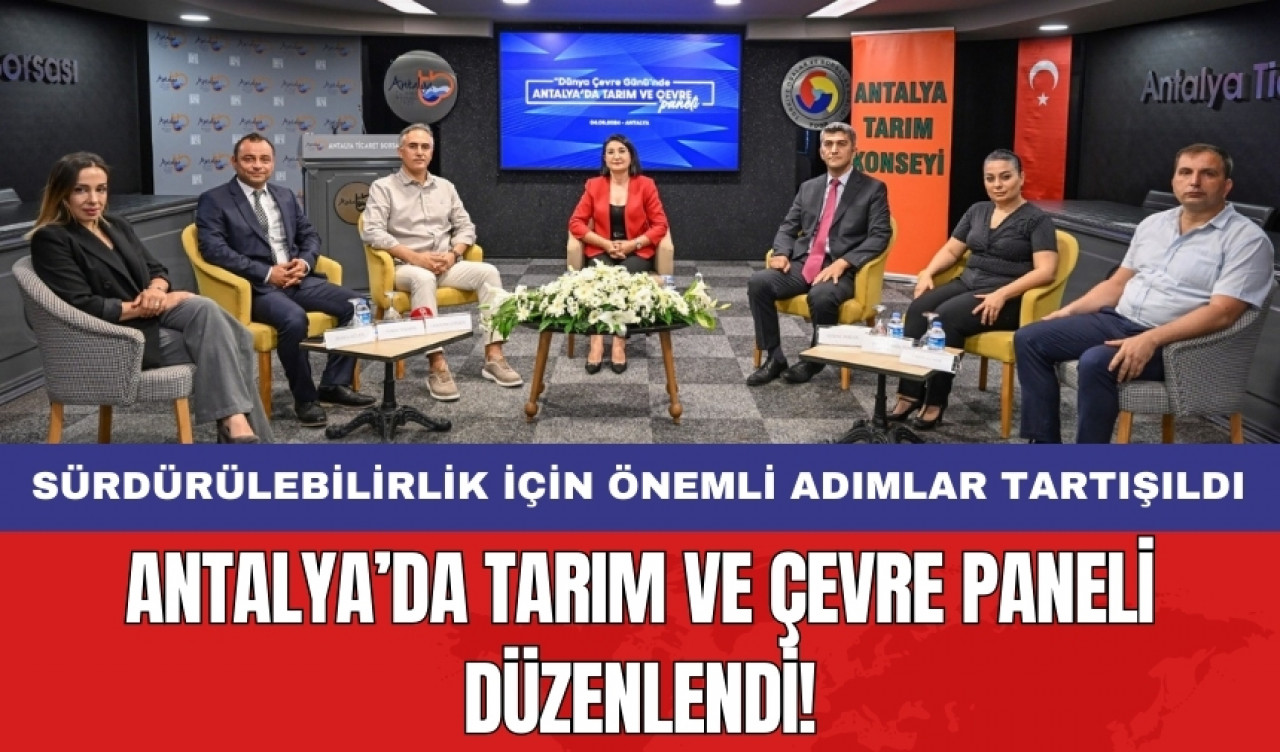 Antalya’da Tarım ve Çevre Paneli düzenlendi! Sürdürülebilirlik için önemli adımlar tartışıldı