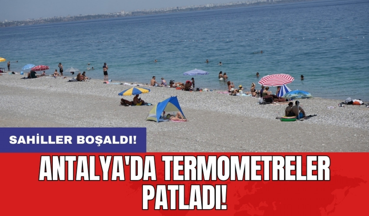 Antalya'da termometreler patladı! Sahiller boşaldı