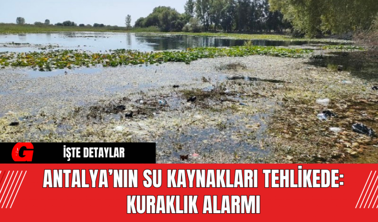 Antalya’nın Su Kaynakları Tehlikede: Kuraklık Alarmı