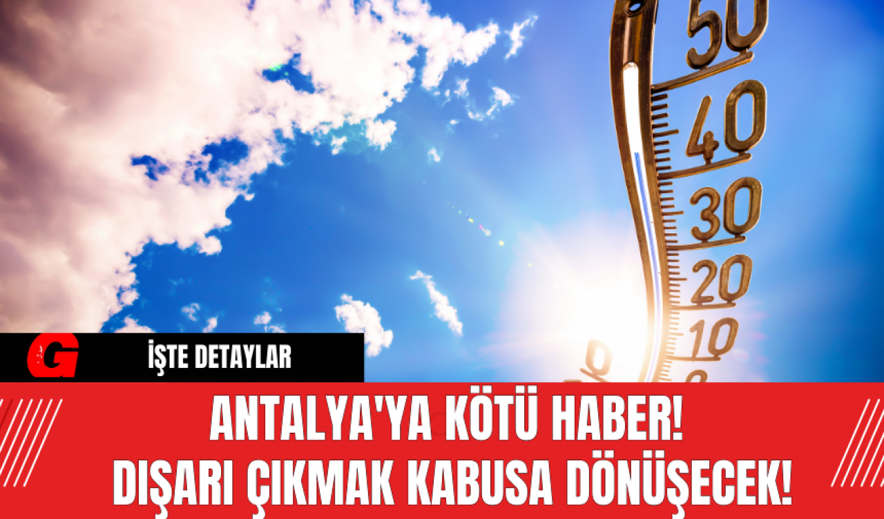 Antalya'ya Kötü Haber! Dışarı Çıkmak Kabusa Dönüşecek!