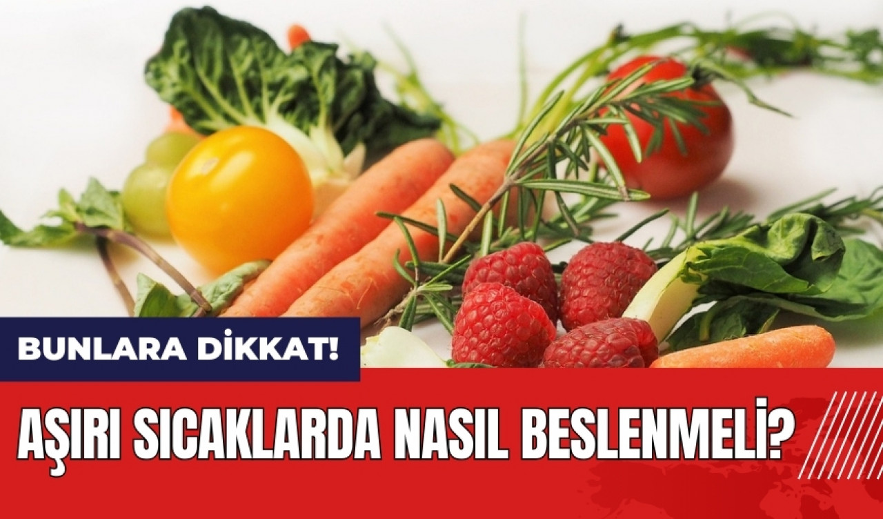 Aşırı sıcaklarda nasıl beslenmeli?