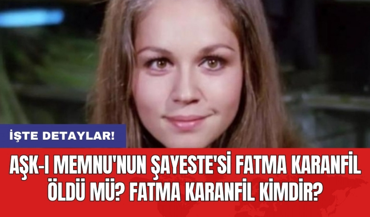 Aşk-ı Memnu'nun Şayeste'si Fatma Karanfil öldü mü? Fatma Karanfil kimdir?