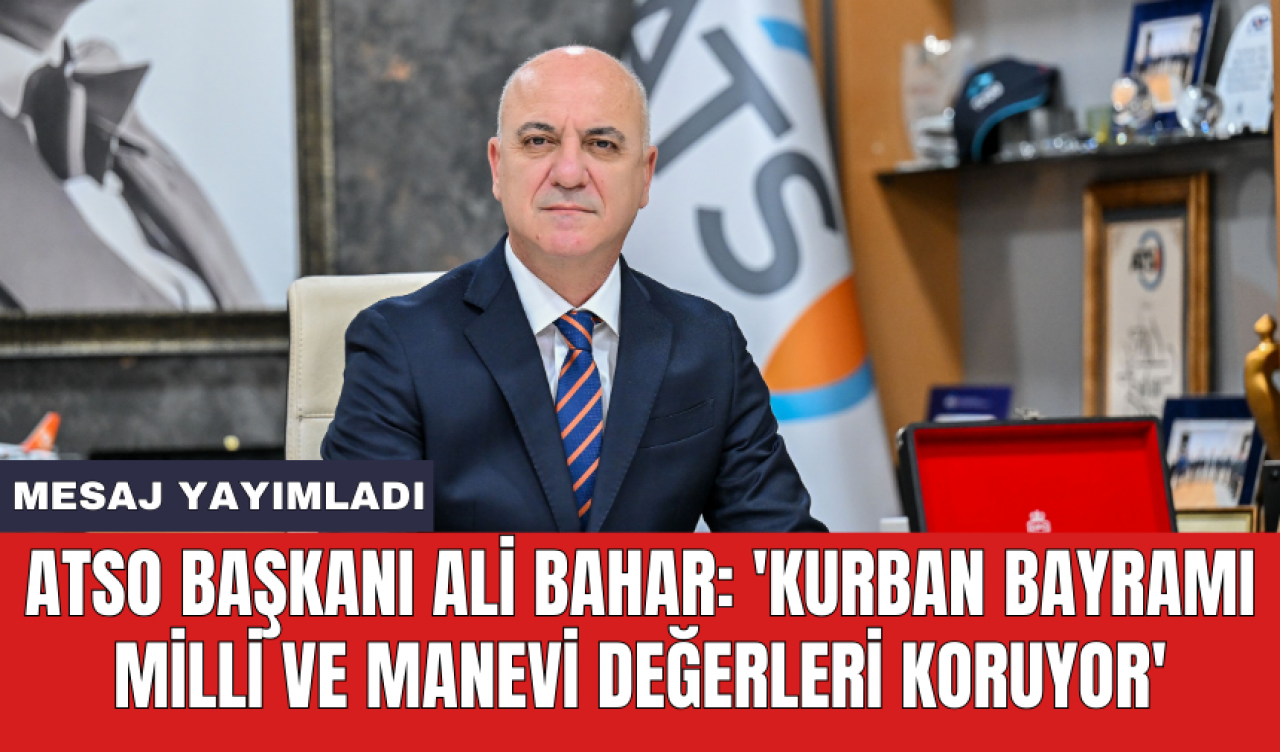 ATSO Başkanı Ali Bahar: 'Kurban Bayramı milli ve manevi değerleri koruyor'