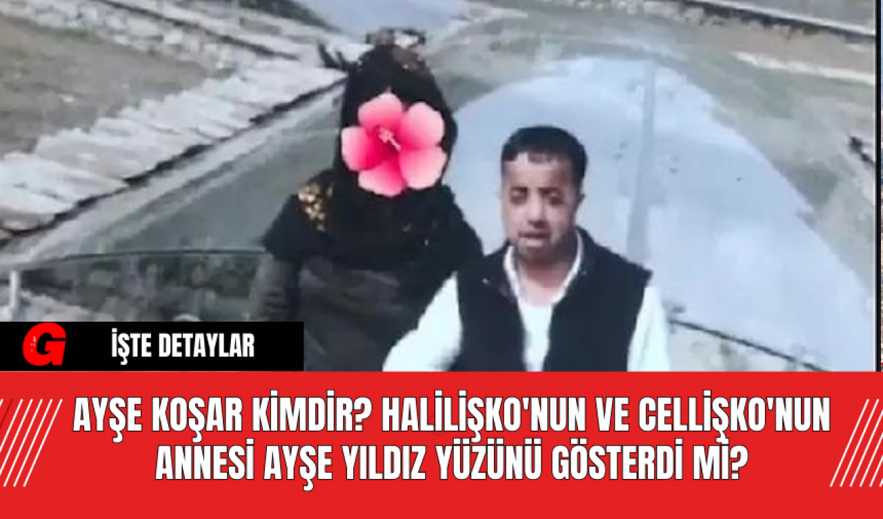 Ayşe Koşar kimdir? Halilişko'nun ve Cellişko'nun annesi Ayşe Yıldız yüzünü gösterdi mi?