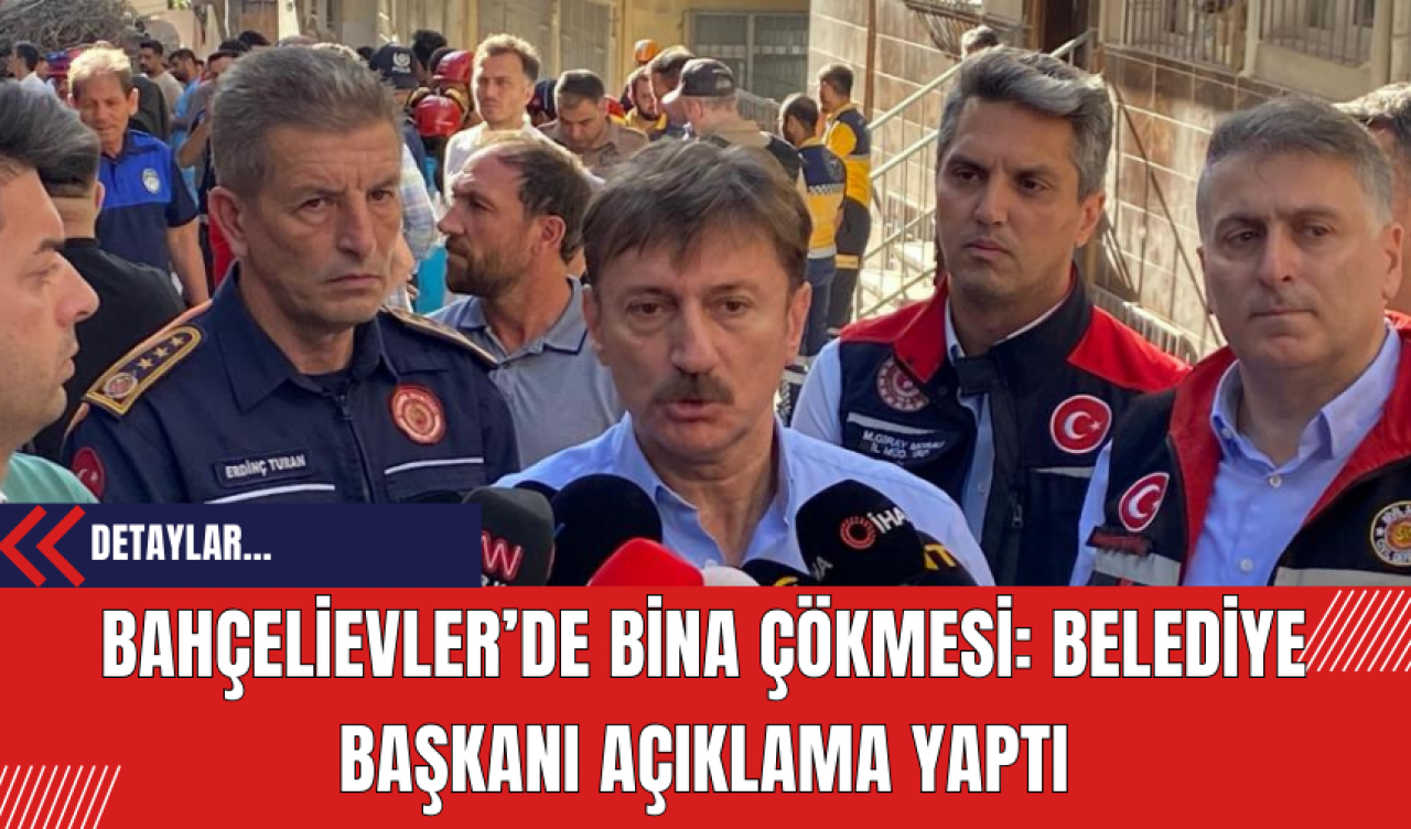 Bahçelievler’de Bina Çökmesi: Belediye Başkanı Açıklama Yaptı