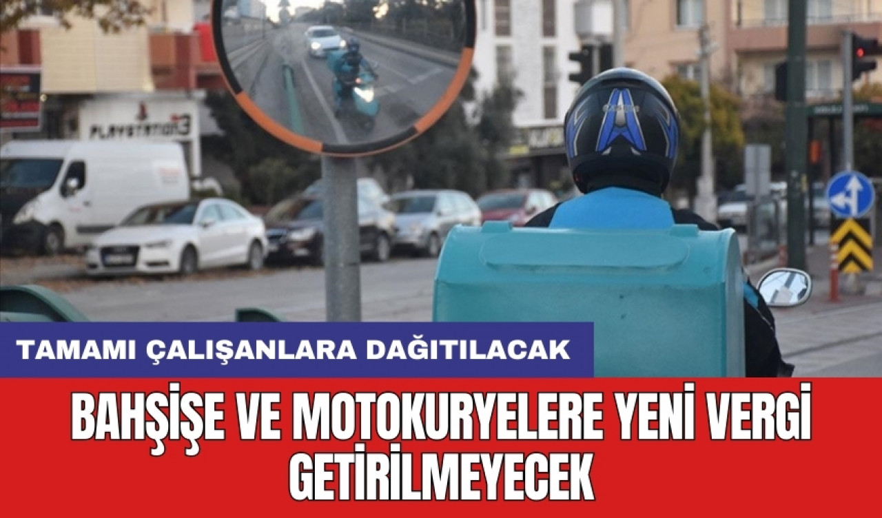 Bahşişe ve motokuryelere yeni vergi getirilmeyecek: Tamamı çalışanlara dağıtılacak