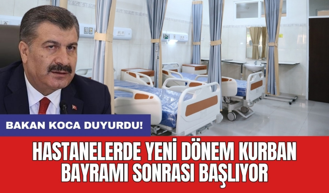 Bakan Koca duyurdu! Hastanelerde yeni dönem Kurban Bayramı sonrası başlıyor