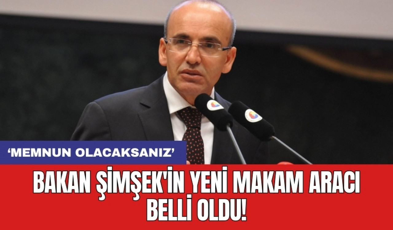 Bakan Şimşek'in yeni makam aracı belli oldu!