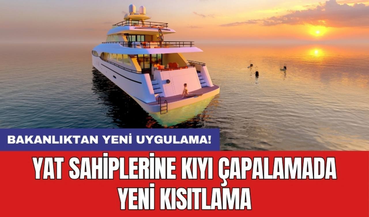 Bakanlıktan yeni uygulama: Yat sahiplerine kıyı çapalamada yeni kısıtlama