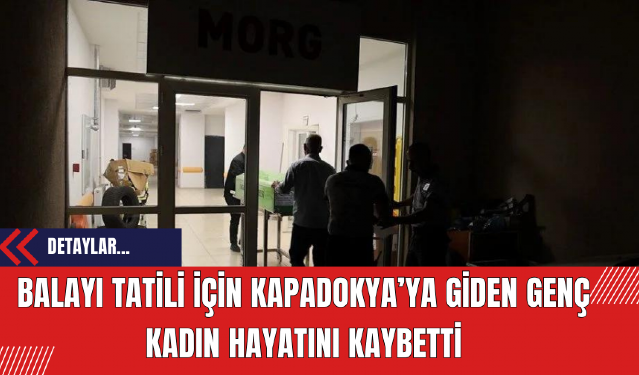 Balayı Tatili İçin Kapadokya’ya Giden Genç Kadın Hayatını Kaybetti