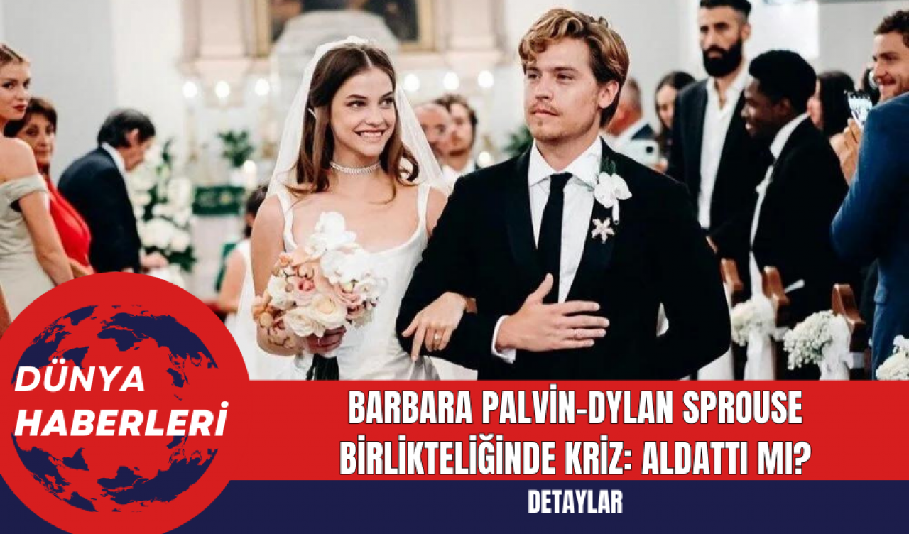 Barbara Palvin-Dylan Sprouse Birlikteliğinde Kriz: Aldattı mı?