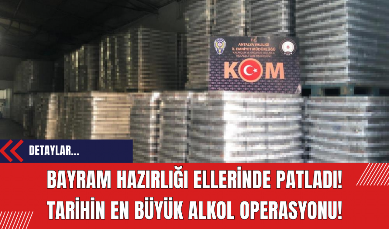 Bayram Hazırlığı Ellerinde Patladı! Tarihin En Büyük Alkol Operasyonu!