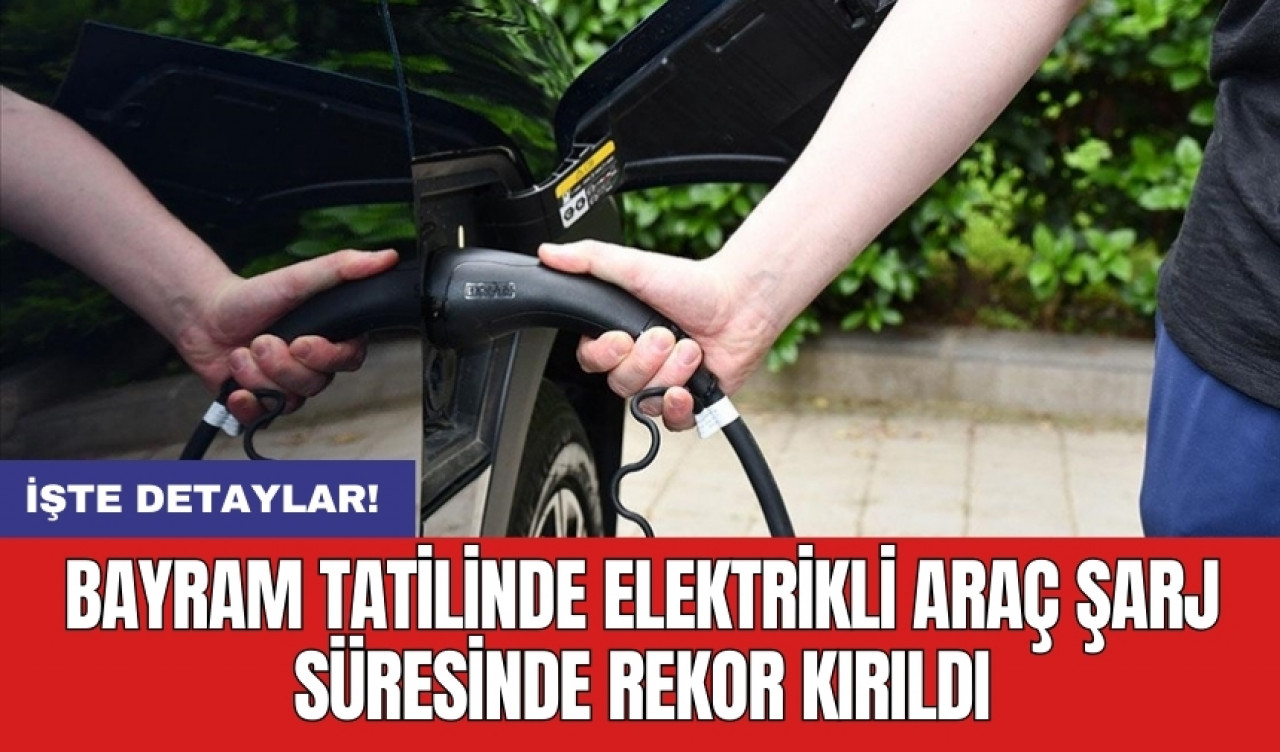 Bayram tatilinde elektrikli araç şarj süresinde rekor kırıldı